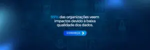 Imagem com fundo azul escuro. No centro, a frase: "95% das organizações veem impactos devido à baixa qualidade dos dados." Abaixo, um botão azul com o texto "CONHEÇA" e uma seta para a direita. A mensagem destaca a importância da gestão de dados.