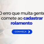 O erro que muita gente comete ao cadastrar rolamento